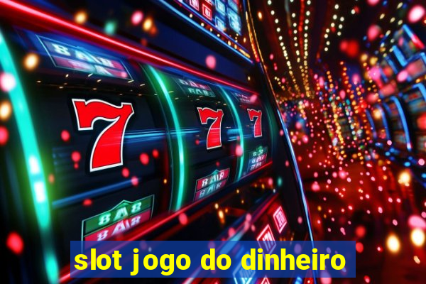 slot jogo do dinheiro