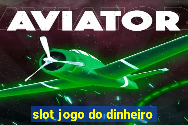 slot jogo do dinheiro