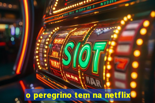 o peregrino tem na netflix