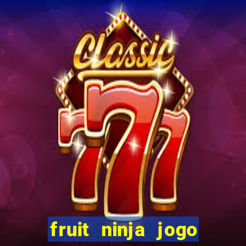 fruit ninja jogo de aposta