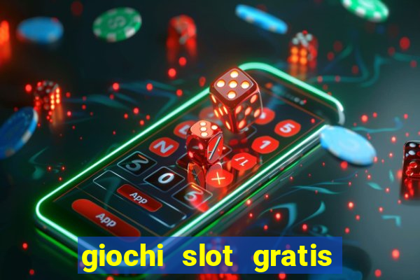 giochi slot gratis senza scaricare