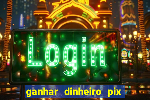 ganhar dinheiro pix de verdade bingo