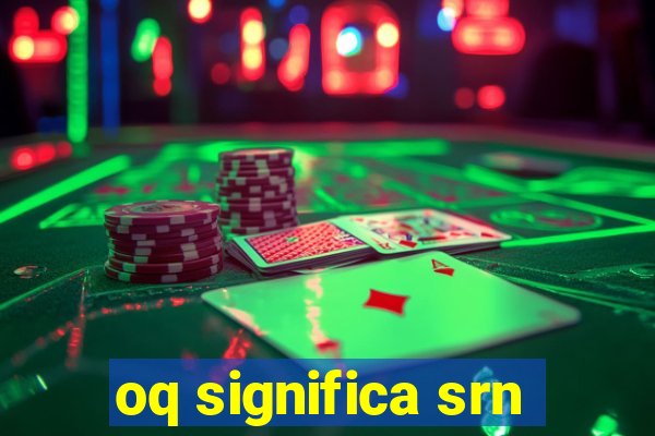 oq significa srn