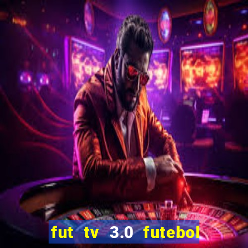 fut tv 3.0 futebol ao vivo