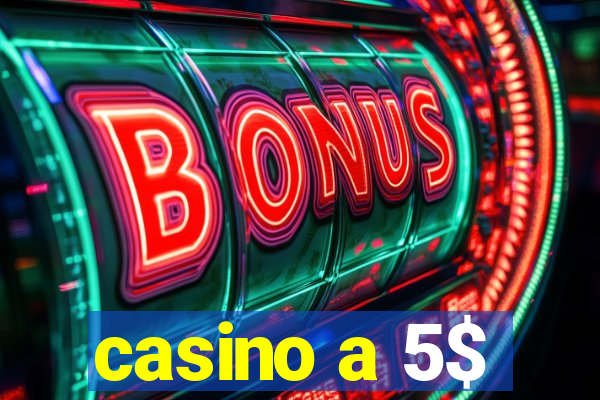 casino a 5$