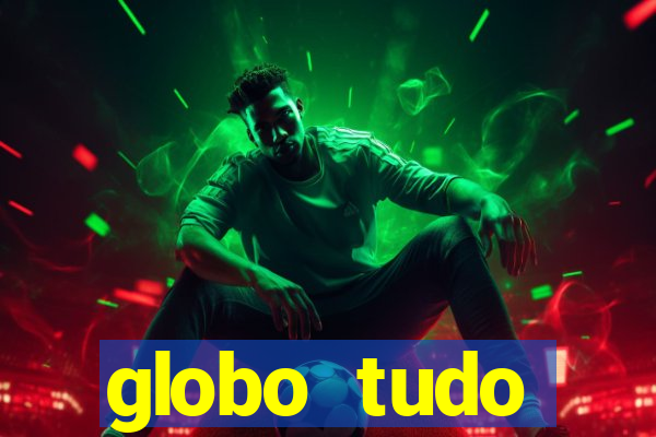 globo tudo absolutamente tudo