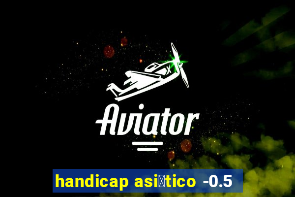 handicap asi谩tico -0.5