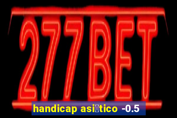 handicap asi谩tico -0.5