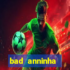 bad anninha conteudo gratis