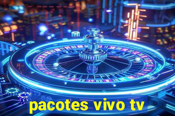 pacotes vivo tv