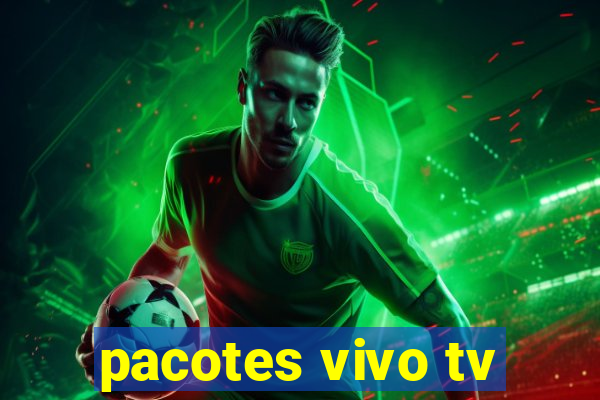 pacotes vivo tv