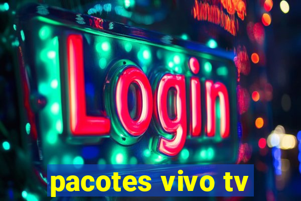 pacotes vivo tv