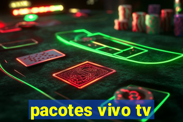 pacotes vivo tv