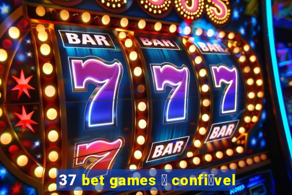 37 bet games 茅 confi谩vel