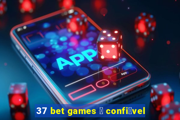 37 bet games 茅 confi谩vel