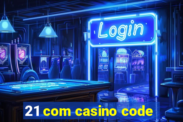 21 com casino code