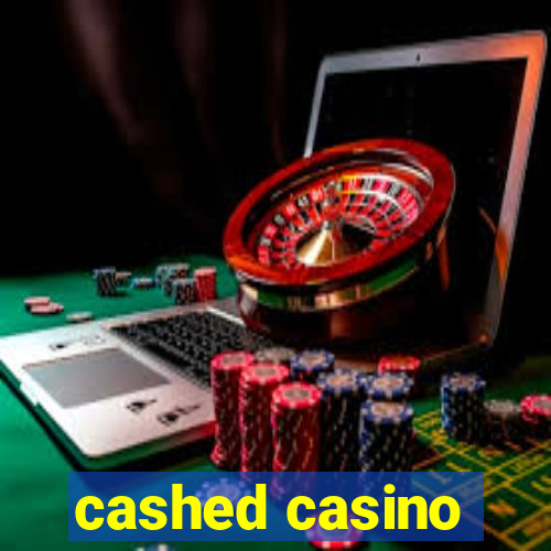 cashed casino