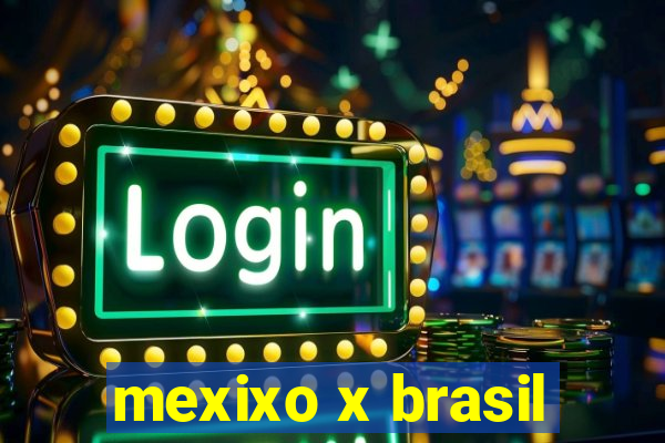 mexixo x brasil