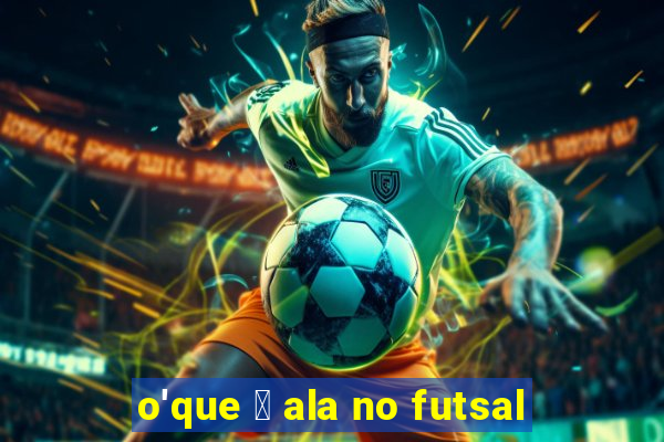 o'que 茅 ala no futsal