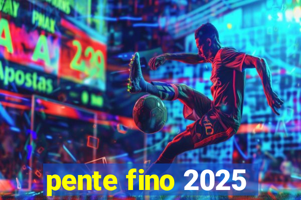 pente fino 2025