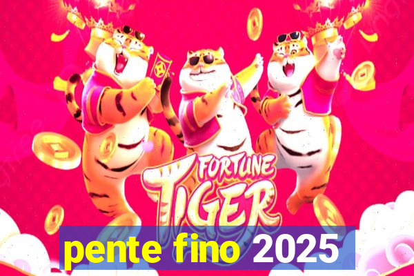 pente fino 2025