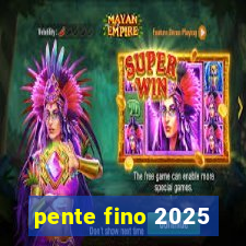 pente fino 2025