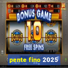 pente fino 2025