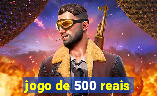 jogo de 500 reais