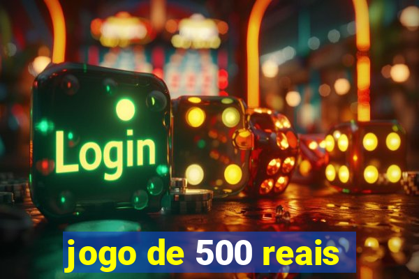 jogo de 500 reais