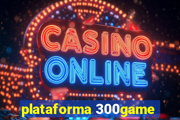 plataforma 300game