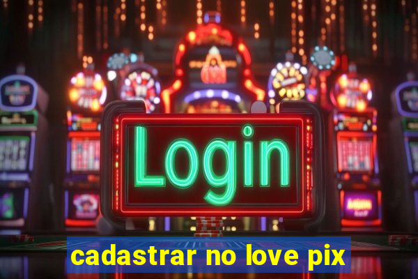 cadastrar no love pix