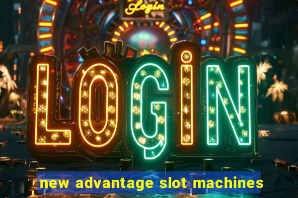 new advantage slot machines