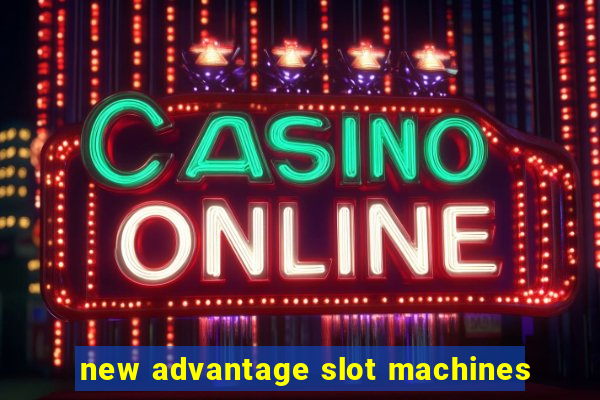 new advantage slot machines