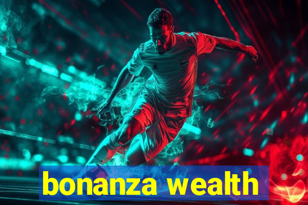 bonanza wealth