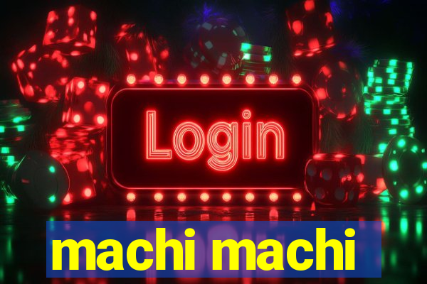 machi machi