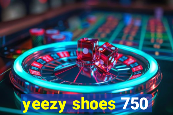 yeezy shoes 750