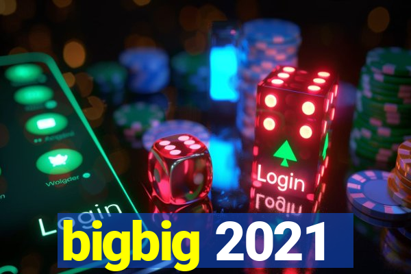 bigbig 2021