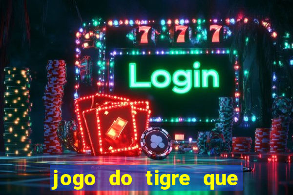 jogo do tigre que ganha dinheiro ao se cadastrar