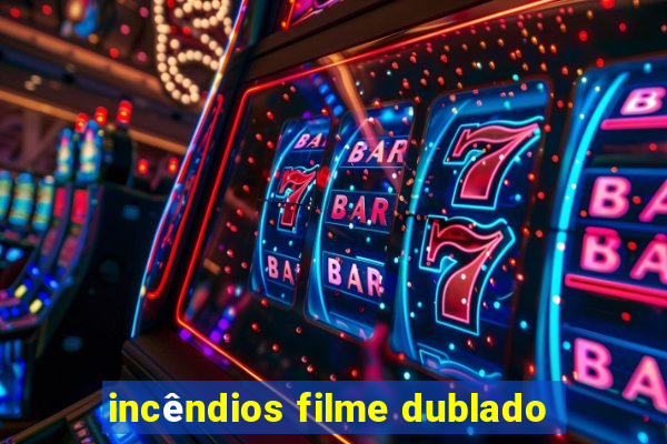 incêndios filme dublado