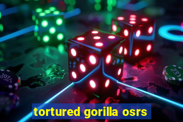 tortured gorilla osrs