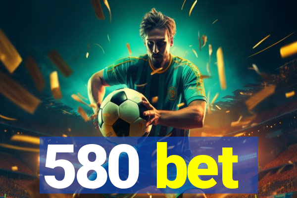 580 bet