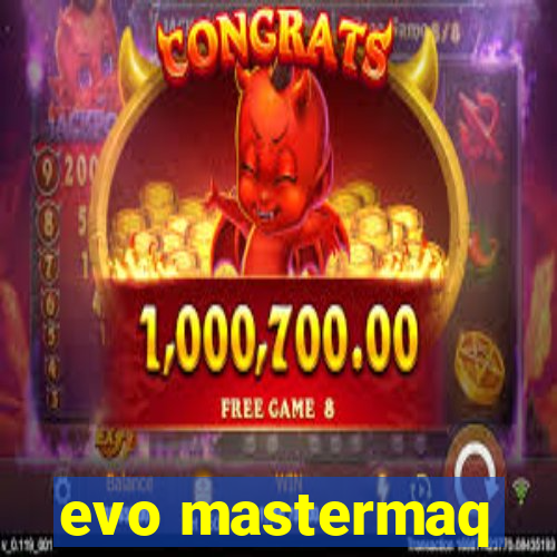 evo mastermaq