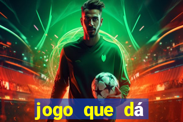 jogo que dá dinheiro na hora