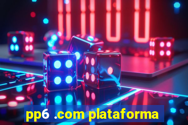 pp6 .com plataforma