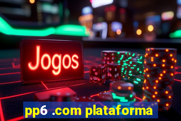 pp6 .com plataforma