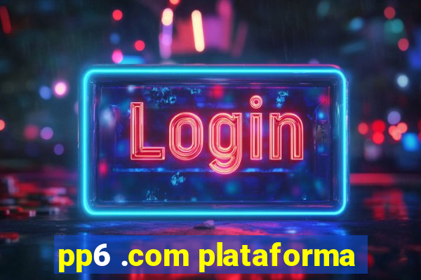 pp6 .com plataforma