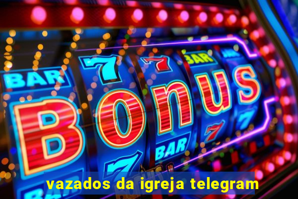 vazados da igreja telegram