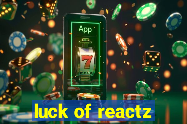 luck of reactz