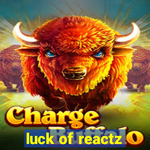 luck of reactz