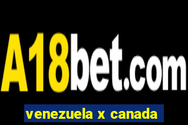 venezuela x canada